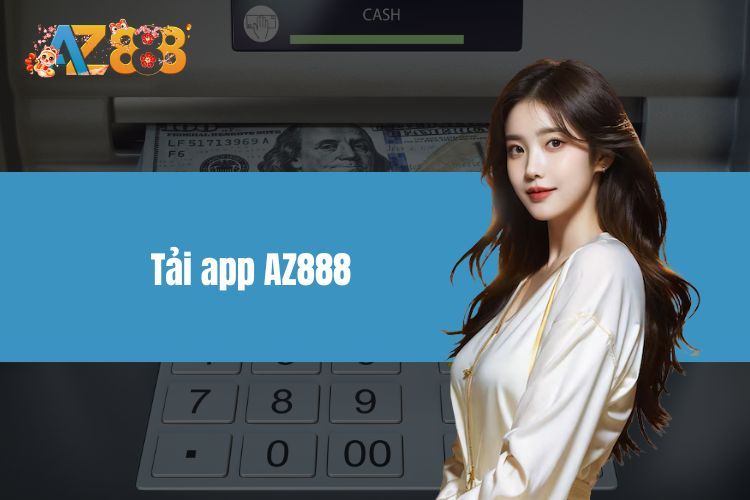 Tải App AZ888 - Bước Vào Thế Giới Cá Cược Chuyên Nghiệp