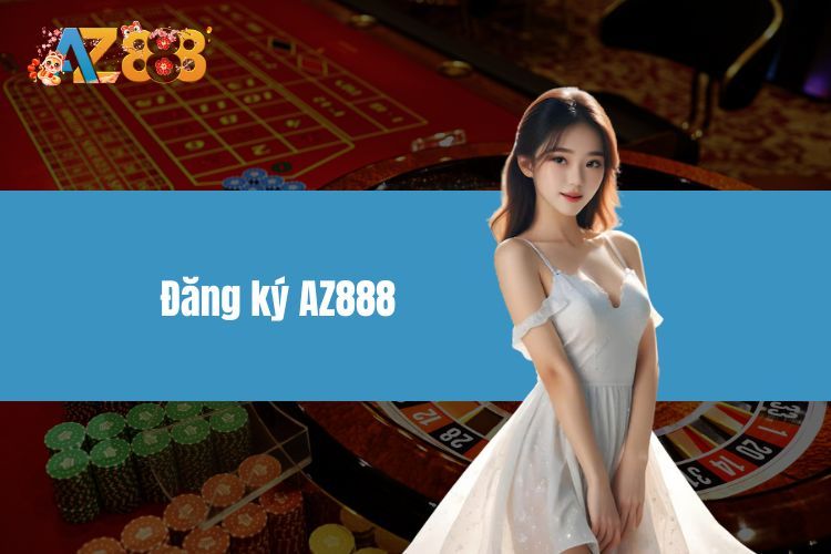 Đăng Ký AZ888 - Quy Trình Tạo Tài Khoản Nhanh, An Toàn