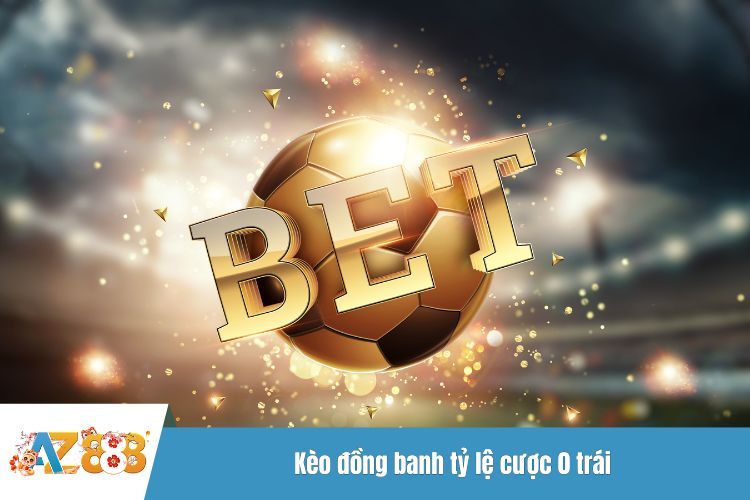 Kèo đồng banh tỷ lệ cược 0 trái