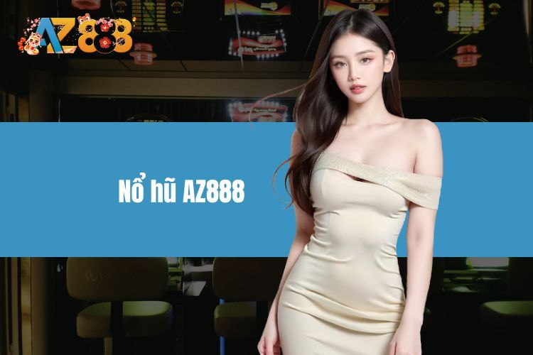 Nổ Hũ AZ888 - Sảnh Cược Slot Siêu Hấp Dẫn Cho Người Mới