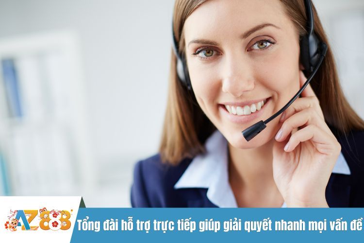 Tổng đài hỗ trợ trực tiếp giúp giải quyết nhanh mọi vấn đề