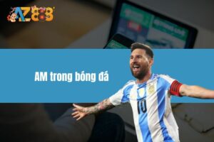 AM trong bóng đá AZ888 - Linh hồn của một đội bóng