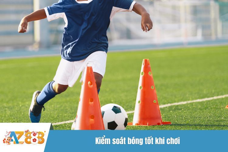 Kiểm soát bóng tốt khi chơi