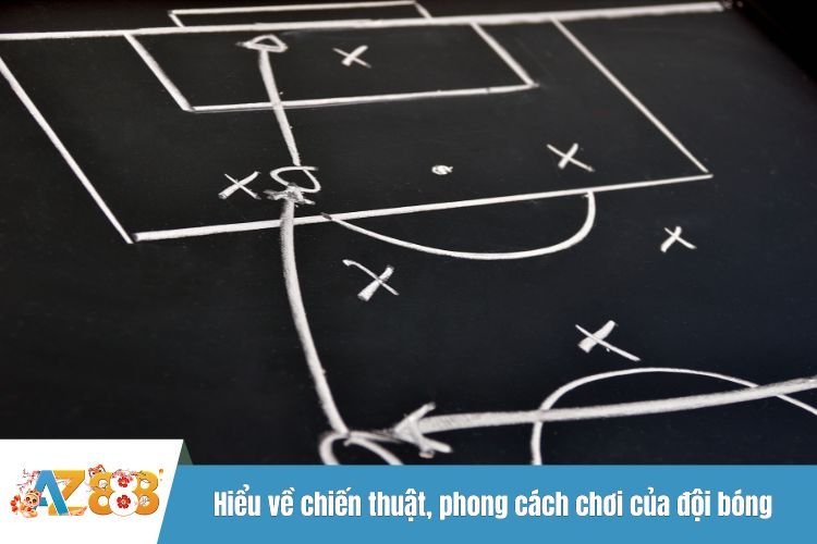 Hiểu về chiến thuật, phong cách chơi của đội bóng