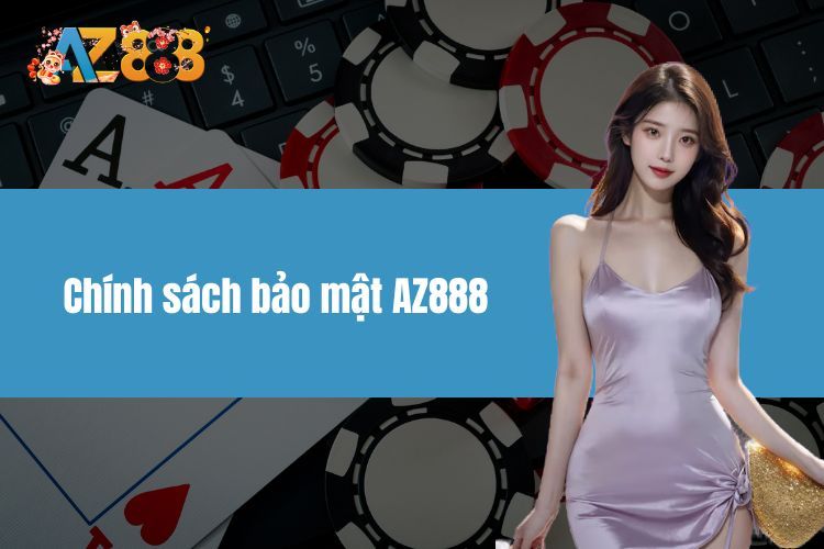 Chính Sách Bảo Mật AZ888 – Đảm Bảo Quyền Riêng Tư Tối Đa