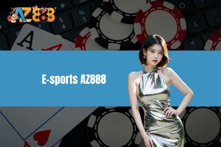 E-sports AZ888 - Sảnh cá cược điện tử uy tín nhất hiện nay