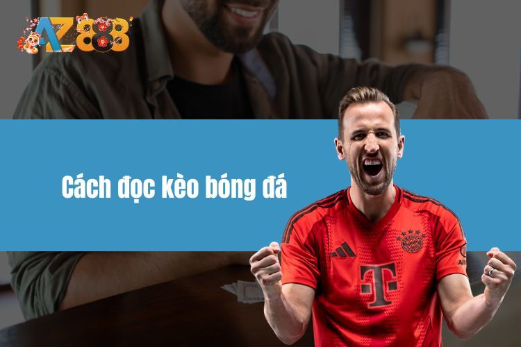 Cách Đọc Kèo Bóng Đá Để Bet Thủ Dễ Thắng Tiền Cược Nhất
